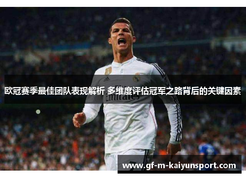 欧冠赛季最佳团队表现解析 多维度评估冠军之路背后的关键因素 欧冠赛季最佳团队表现解析 多维度评估冠军之路背后的关键因素