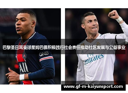 巴黎圣日耳曼球星姆巴佩积极践行社会责任推动社区发展与公益事业